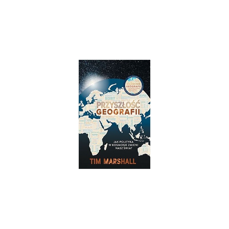Przyszłość geografii. Jak polityka w kosmosie zmieni nasz świat. Tim Marshall