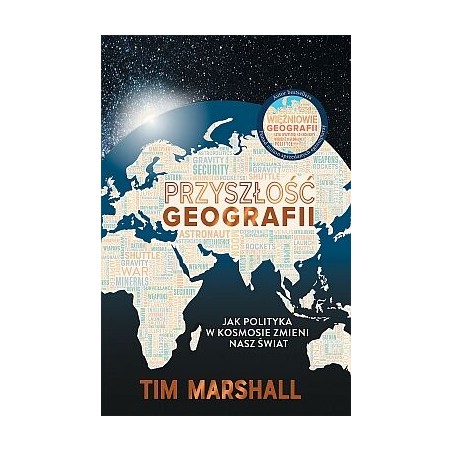 Przyszłość geografii. Jak polityka w kosmosie zmieni nasz świat. Tim Marshall
