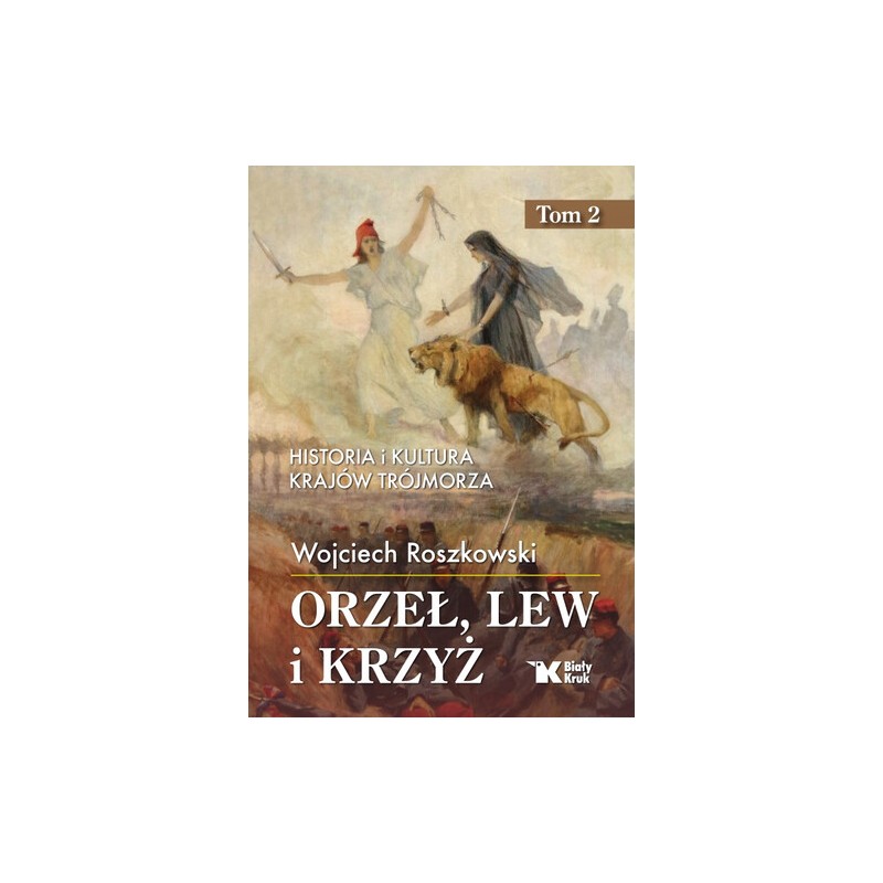 Orzeł, lew i krzyż. Historia i kultura krajów Trójmorza. Tom 2