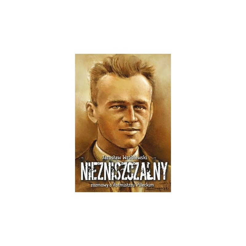 Niezniszczalny rozmowy o rotmistrzu Pileckim. Jarosław Wróblewski