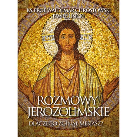 Rozmowy jerozolimskie. Dlaczego zginął Mesjasz? ks. prof. Waldemar Chrostowski, Paweł Lisicki