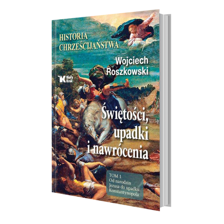 Historia chrześcijaństwa. Świętości, upadki i nawrócenia. Tom 1. Wojciech Roszkowski