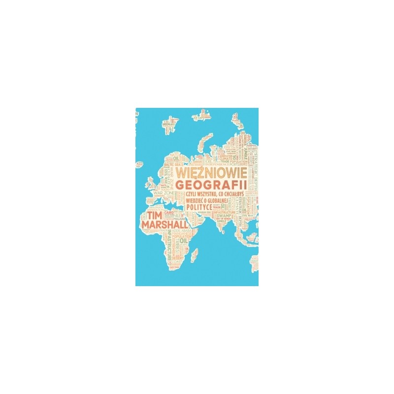 Więźniowie geografii, czyli wszystko, co chciałbyś wiedzieć o globalnej polityce. Tim Marshall