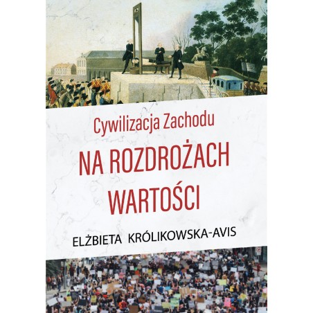 CYWILIZACJA ZACHODU. NA ROZDROŻACH WARTOŚCI.Elżbieta Królikowska-Avis