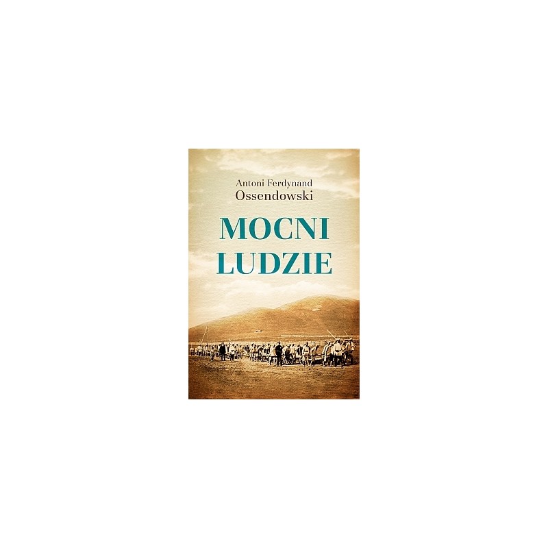 MOCNI LUDZIE. ANTONI F. OSSENDOWSKI