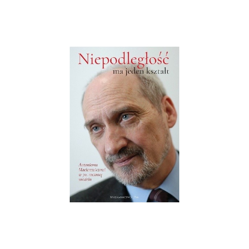 Książka"Niepodległość ma jeden kształt".Piotr Bączek, Justyna Błażejewska i inni.