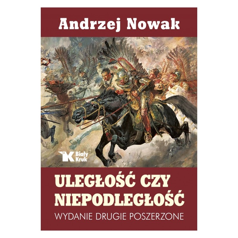 ULEGŁOŚĆ CZY NIEPODLEGŁOŚĆ. WYDANIE DRUGIE POSZERZONE. Prof. Andrzej Nowak