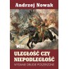 ULEGŁOŚĆ CZY NIEPODLEGŁOŚĆ. WYDANIE DRUGIE POSZERZONE. Prof. Andrzej Nowak