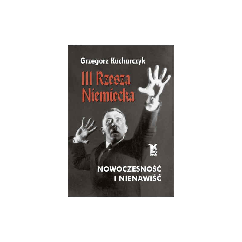 III RZESZA NIEMIECKA NOWOCZESNOŚC I NIENAWIŚĆ. Grzegorz Kucharczyk