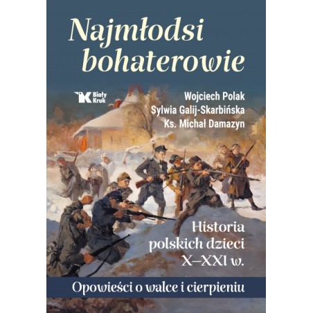 Najmłodsi bohaterowie. Historia polskich dzieci X - XXI w. Opowieści o walce i cierpieniu. Wojciech Polak