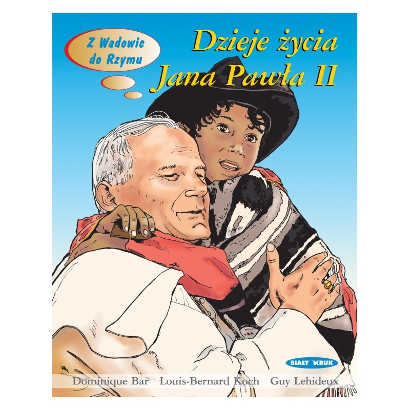 Dzieje życia Jana Pawła II. Z Wadowic do Rzymu. Dominique Bar, Louis Koch, Guy Lihideux