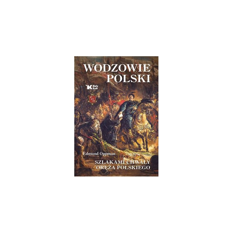 Wodzowie Polski. Szlakami chwały oręża polskiego. Edmund Oppman