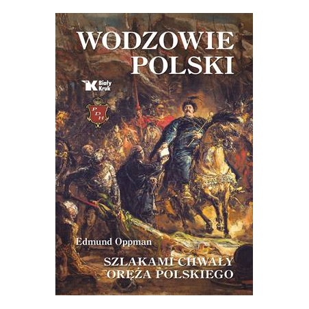 Wodzowie Polski. Szlakami chwały oręża polskiego. Edmund Oppman