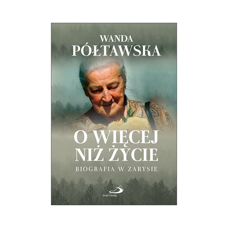 O więcej niż życie. Biografia w zarysie. Wanda Półtawska
