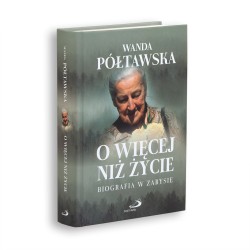 O więcej niż życie. Biografia w zarysie. Wanda Półtawska
