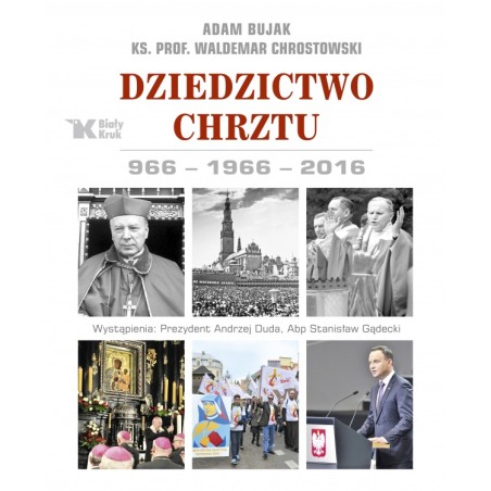 Dziedzictwo Chrztu. 966-1966-2016. Ks. Waldemar Chrostowski, Adam Bujak