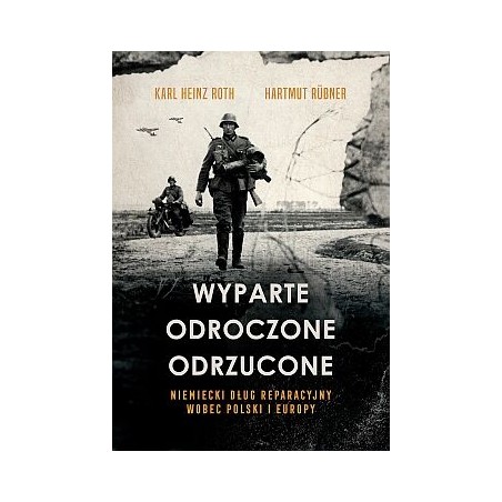 Wyparte, odroczone, odrzucone. Niemiecki dług reparacyjny wobec Polski i Europy. Karl Heinz Roth, Hartmut Rübner