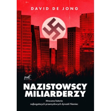 Nazistowscy miliarderzy.Mroczna historia najbogatszych przemysłowych dynastii Niemiec. David de Jong