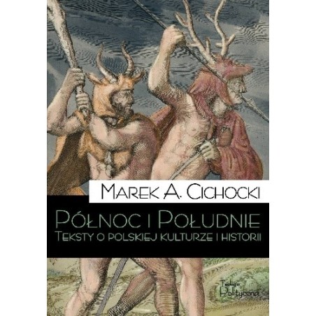 Północ i Południe. O Polskiej Polityce Historii i Kulturze. Marek A. Cichocki