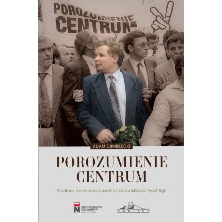 Porozumienie Centrum. Studium działalności partii i środowiska politycznego. Adam Chmielecki